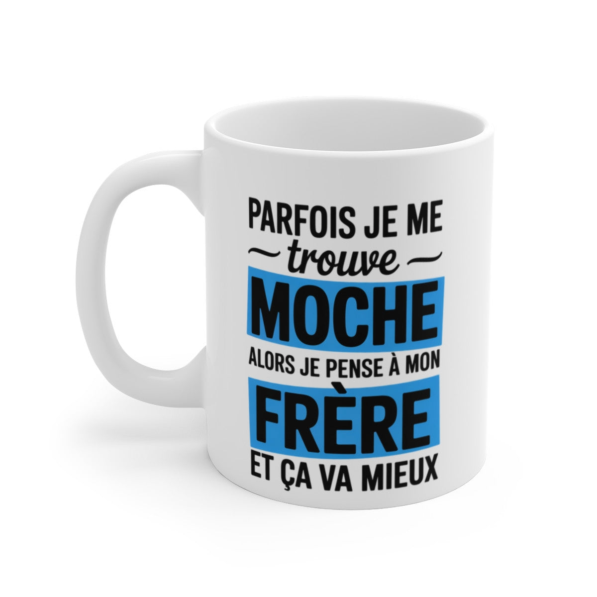 Mug Humour Frère – Tasse Drôle Parfois Je Me Trouve Moche Alors Je Pense à Mon Frère Céramique