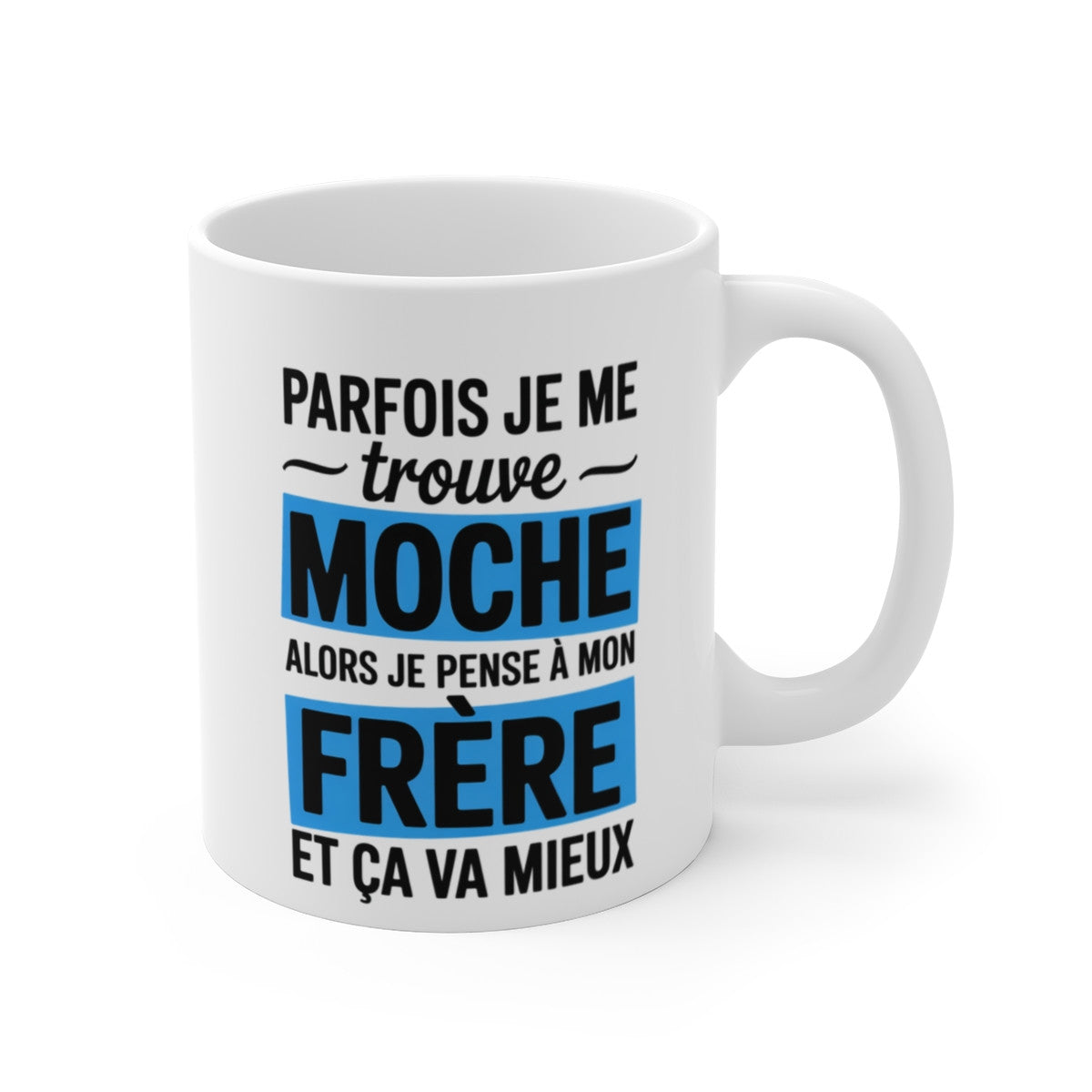Mug Humour Frère – Tasse Drôle Parfois Je Me Trouve Moche Alors Je Pense à Mon Frère Céramique
