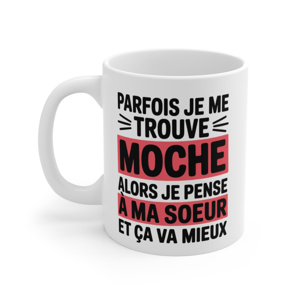 Mug Humour Sœur – Tasse Drôle Parfois Je Me Trouve Moche Alors Je Pense à Ma Sœur Céramique