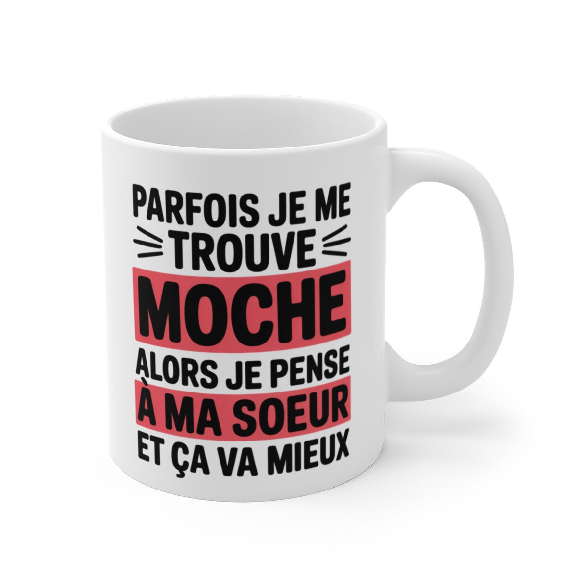 Mug Humour Sœur – Tasse Drôle Parfois Je Me Trouve Moche Alors Je Pense à Ma Sœur Céramique