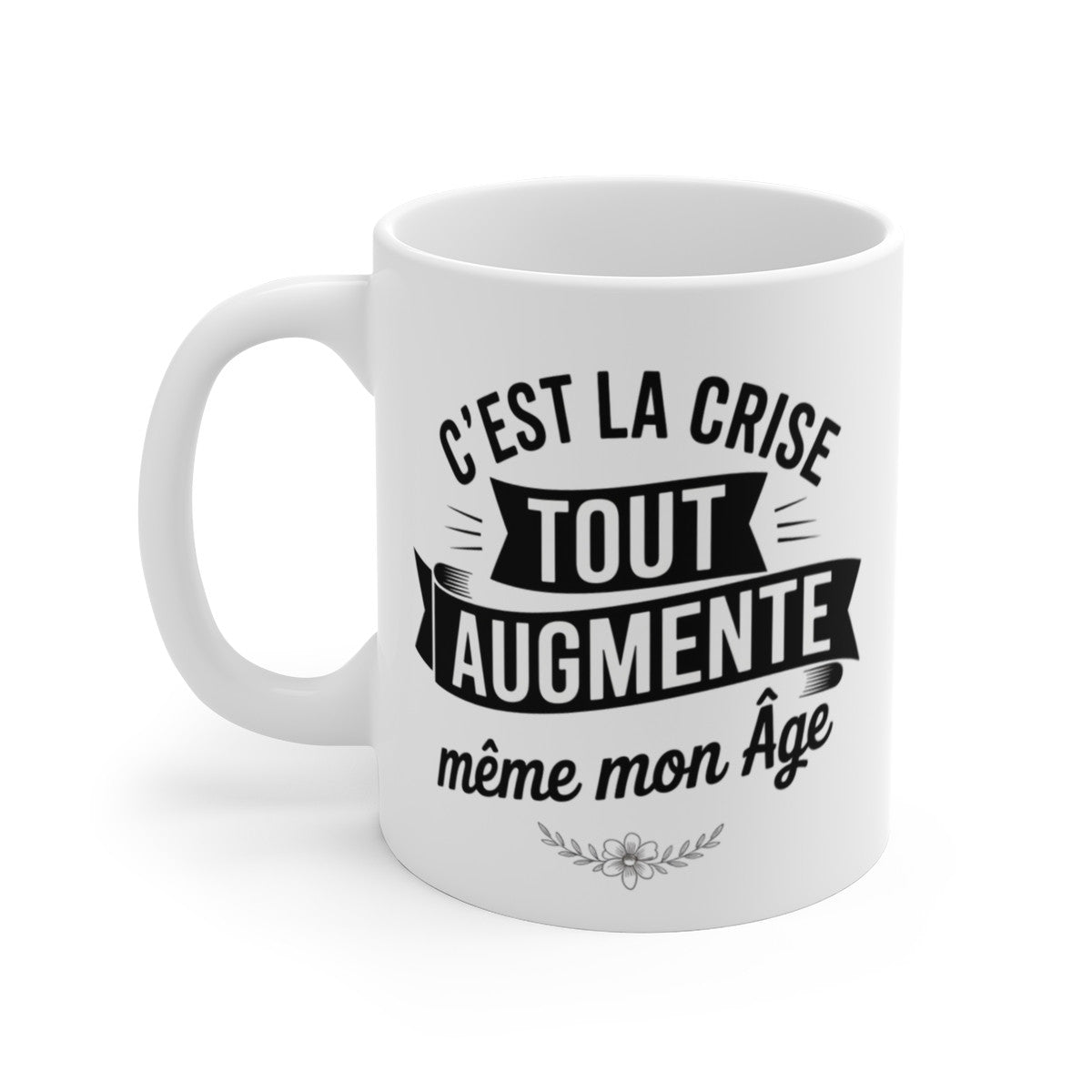 Mug Anniversaire Humour – Tasse Drôle C’est La Crise Tout Augmente Même Mon Âge Céramique