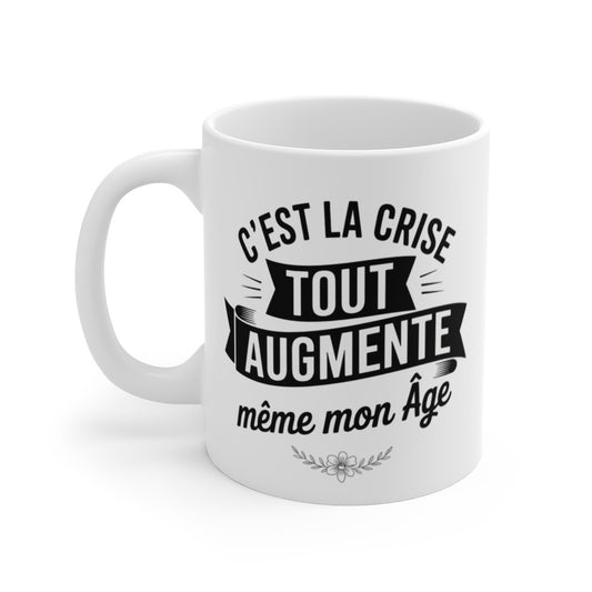Mug Anniversaire Humour – Tasse Drôle C’est La Crise Tout Augmente Même Mon Âge Céramique
