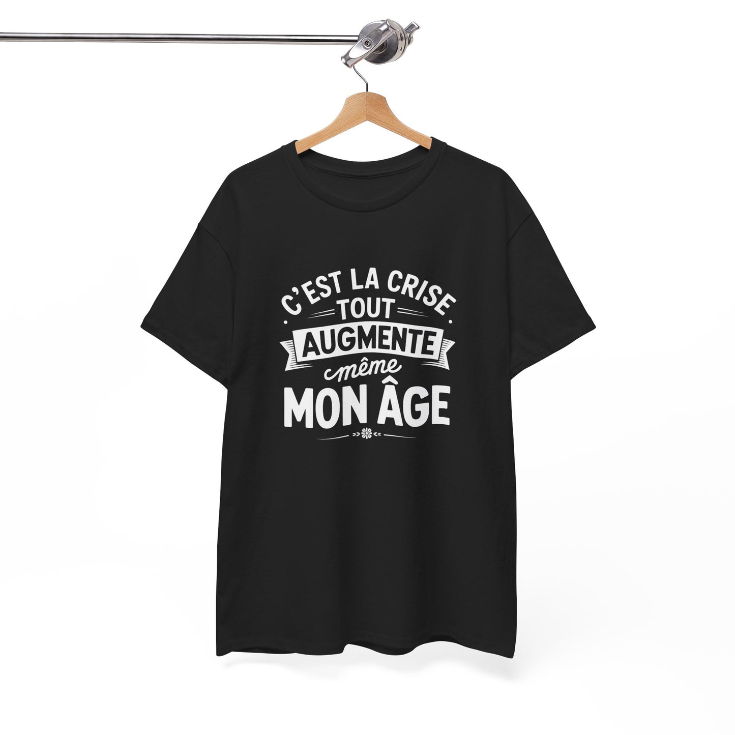 T-shirt Humour C’est la Crise Tout Augmente Même Mon Âge – Tee Shirt Drôle Unisexe Noir – Idée Cadeau