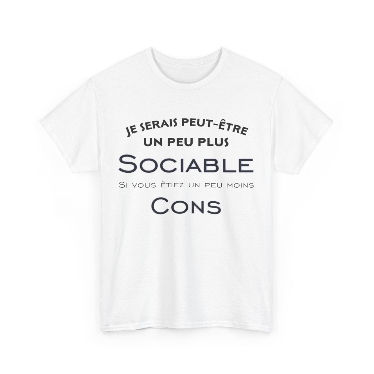 Tee shirt Je serais peut être un peu plus sociable si vous étiez un peu moins cons