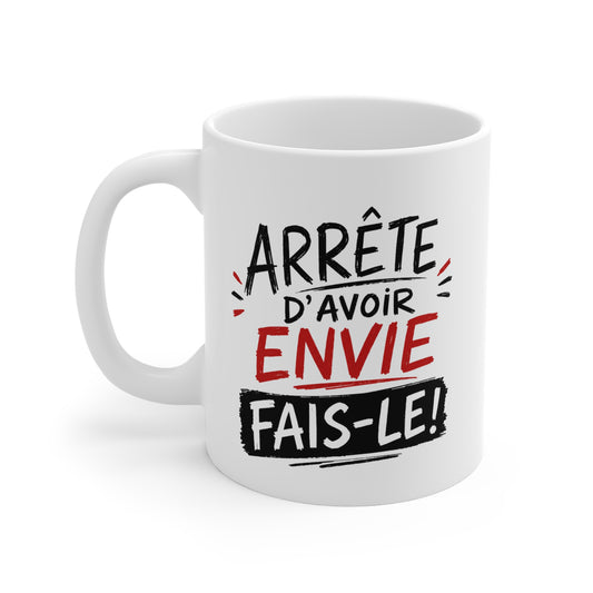Mug Arrête d’Avoir Envie Fais-le – Tasse Motivation Positive – Message Inspirant – Idée Cadeau Originale Motivation