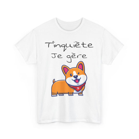 Tee shirt Unisexe T'inquiète je gère Chien idée cadeau humour drôle amusant