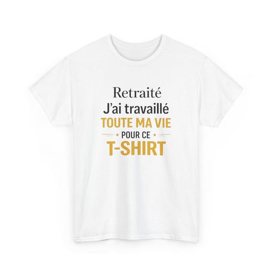 T-Shirt Retraite Homme Drôle – J’ai Travaillé Toute Ma Vie pour ce T Shirt – Cadeau Retraité Homme Humour