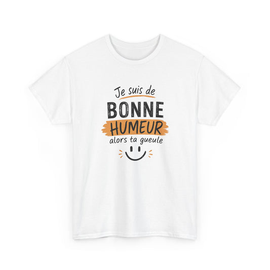 T-Shirt Humour Sarcastique – Je Suis de Bonne Humeur Alors Ta Gueule – Tee Shirt Drôle Adulte Insolent Idée Cadeau