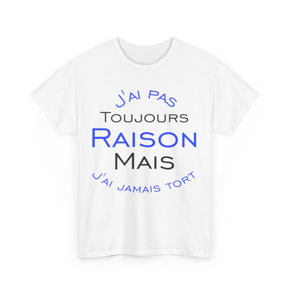 Tee shirt Unisex J'ai pas toujours raison mais j'ai jamais tort idée cadeau humour drôle amusant