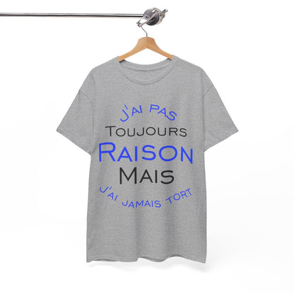 Tee shirt Unisex J'ai pas toujours raison mais j'ai jamais tort idée cadeau humour drôle amusant