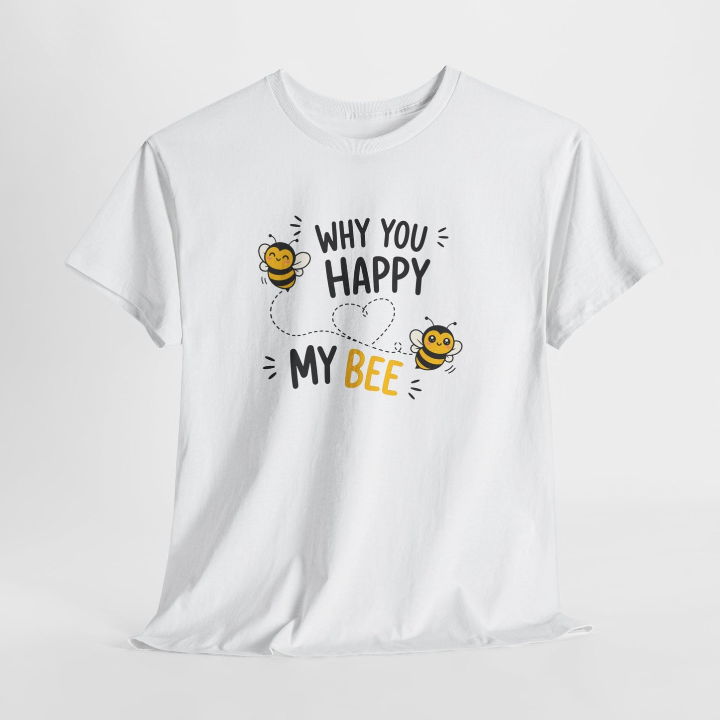 T-Shirt Why You Happy My Bee – Tee Shirt Amour Humour Jeu de Mots Abeille Cadeau Couple Idée Cadeau Romantique
