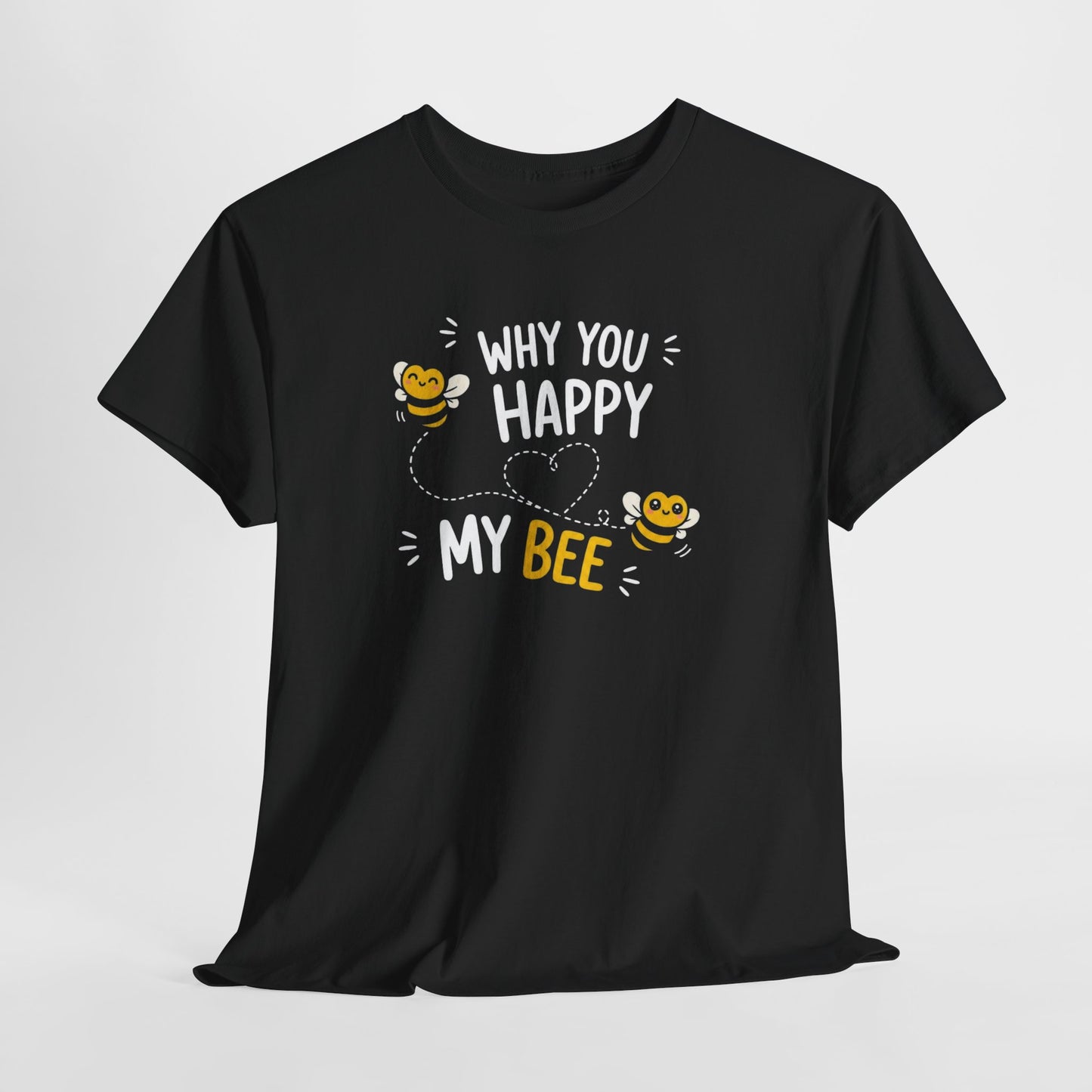 T-Shirt Why You Happy My Bee – Tee Shirt Amour Humour Jeu de Mots Abeille Cadeau Couple Idée Cadeau Romantique
