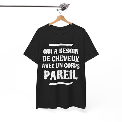 Tee shirt Unisex Qui a besoin de cheveux avec un corps pareil Idée cadeau humour drôle amusant