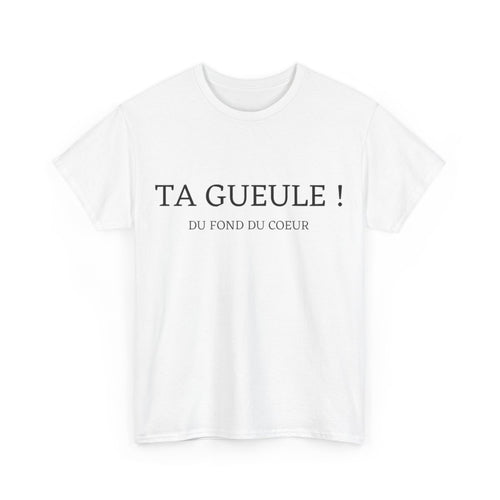 Tee shirt Unisex Ta gueule ! Du fond du coeur idée cadeau humour drôle amusant homme femme