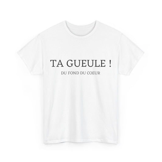 Tee shirt Unisex Ta gueule ! Du fond du coeur idée cadeau humour drôle amusant homme femme