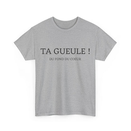 Tee shirt Unisex Ta gueule ! Du fond du coeur idée cadeau humour drôle amusant homme femme