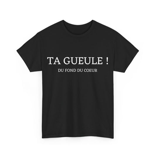 Tee shirt Unisex Ta gueule ! Du fond du coeur idée cadeau humour drôle amusant homme femme