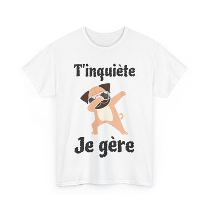 Tee shirt Unisex T'inquiète je gère Chien dab idée cadeau humour drôle amusant fun homme femme