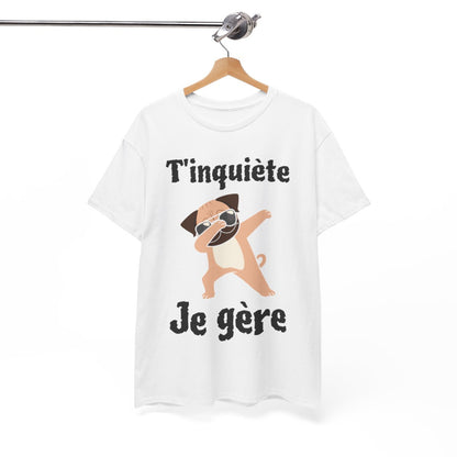 Tee shirt Unisex T'inquiète je gère Chien dab idée cadeau humour drôle amusant fun homme femme