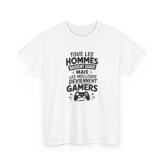 T-Shirt Gamer Homme – Tous Les Hommes Naissent Égaux Mais Les Meilleurs Deviennent Gamers – Tee Shirt Humour Gaming