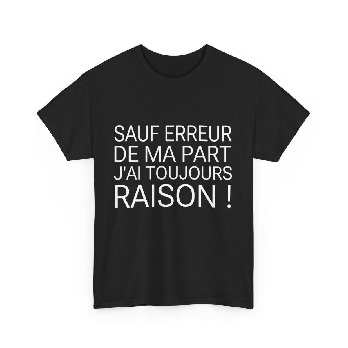 Tee shirt Unisex Noir J'ai toujours raison idée cadeau humour drôle amusant Homme/Femme