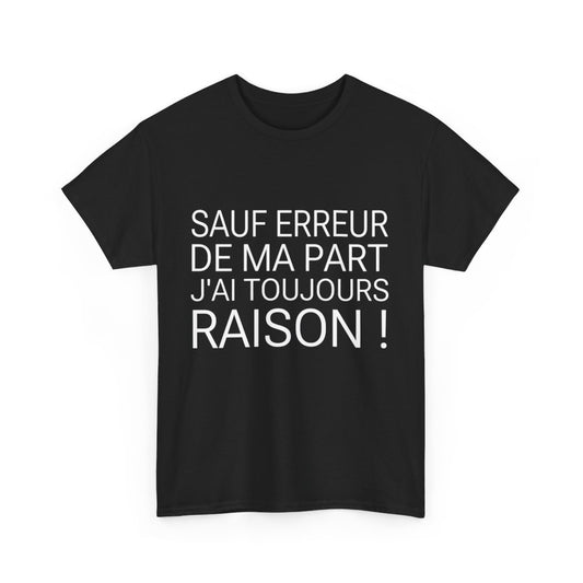 Tee shirt Unisex Noir J'ai toujours raison idée cadeau humour drôle amusant Homme/Femme