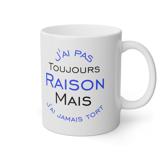 Mug J'ai pas toujours raison mais j'ai jamais tort idée cadeau amusant drôle humour tasse