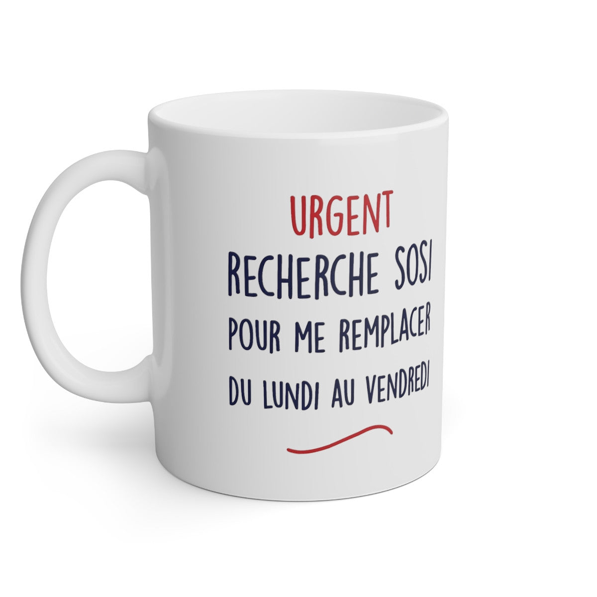 Mug Urgent recherche sosi pour me remplacer du lundi au vendredi idée cadeau humour drôle amusant