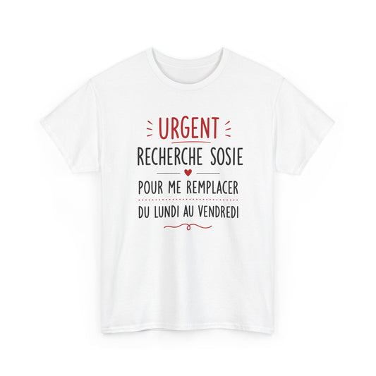 Tee-Shirt Urgent Recherche Sosie Pour Me Remplacer Du Lundi Au Vendredi – Cadeau Humour Travail Collègue Bureau Homme Femme Adulte
