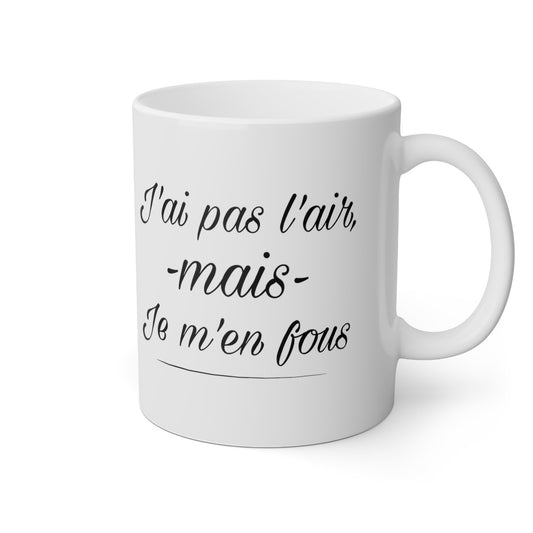 Mug J'ai pas l'air mais je m'en fous idée cadeau humour drôle