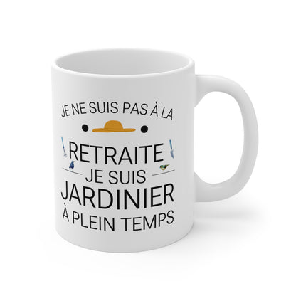 Mug Retraite humour drôle Je ne suis pas à la retraite je suis jardinier à plein temps