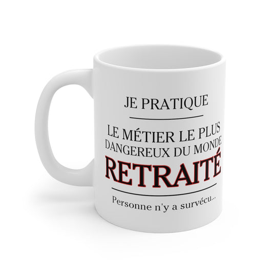 Mug Retraite humour drôle Je pratique le métier le plus dangenreux du monde Retraité idée cadeau