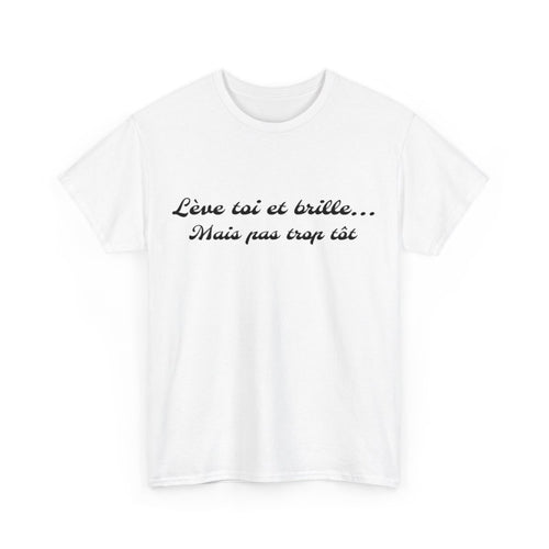 Tee-Shirt Lève Toi et Brille... Mais Pas Trop Tôt idée cadeau citation humour drole pour homme et femme