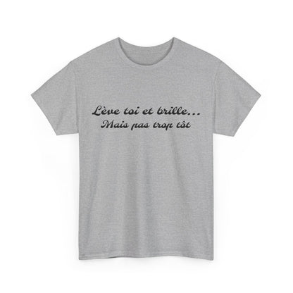 Tee-Shirt Lève Toi et Brille... Mais Pas Trop Tôt idée cadeau citation humour drole pour homme et femme