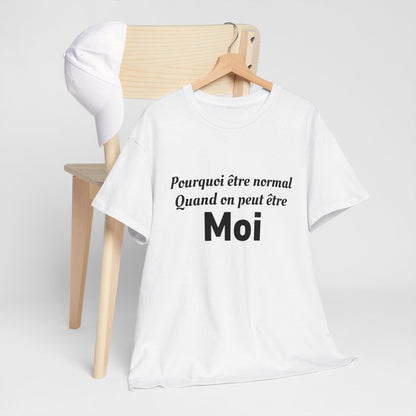 Tee Shirt Humour Pourquoi Être Normal Quand On Peut Être Moi idée cadeau amusant drole pour homme et femme