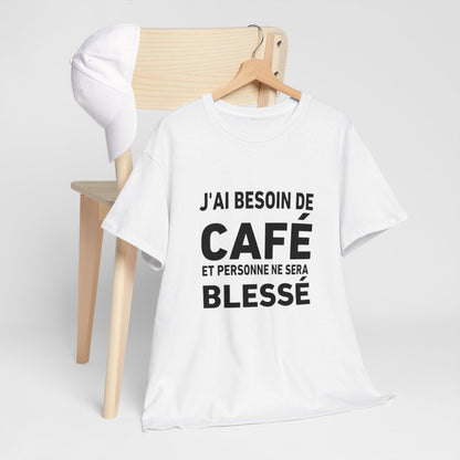 Tee-Shirt J'ai Besoin de Café et Personne Ne Sera Blessé idée cadeau humour drole amusant pour homme et femme