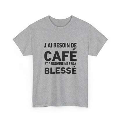 Tee-Shirt J'ai Besoin de Café et Personne Ne Sera Blessé idée cadeau humour drole amusant pour homme et femme