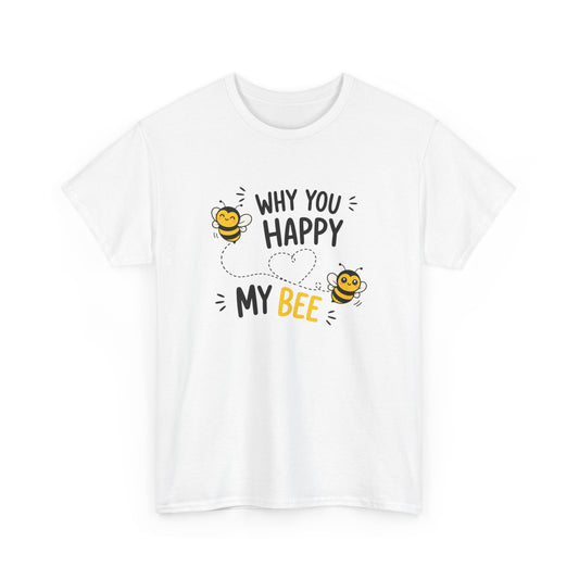 T-Shirt Why You Happy My Bee – Tee Shirt Amour Humour Jeu de Mots Abeille Cadeau Couple Idée Cadeau Romantique