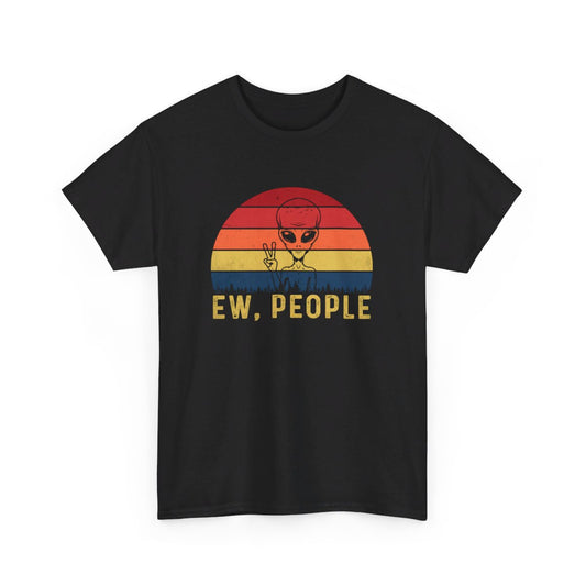 T-shirt Alien  "Ew, People" - idée cadeau Humour Amusant, Pour Homme et Femme