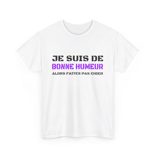 T shirt Humour "Je suis de bonne humeur alors faites pas chier" idée cadeau amusant drôle fun pour Homme et Femme