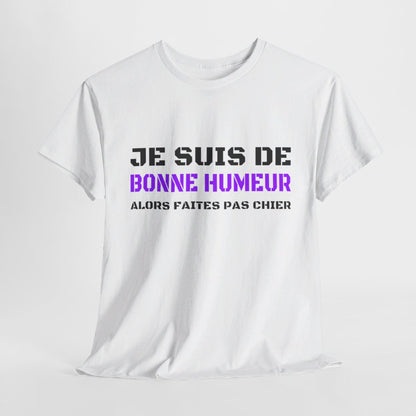 T shirt Humour "Je suis de bonne humeur alors faites pas chier" idée cadeau amusant drôle fun pour Homme et Femme
