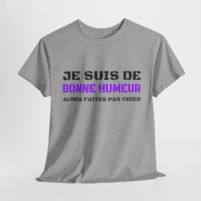 T shirt Humour "Je suis de bonne humeur alors faites pas chier" idée cadeau amusant drôle fun pour Homme et Femme