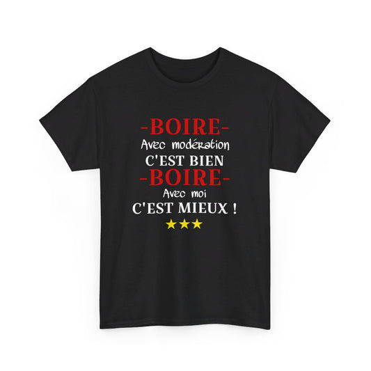 T shirt humour Boire avec modération c'est bien Boire avec moi c'est mieux ! idée cadeau amusant drôle pour Homme et Femme