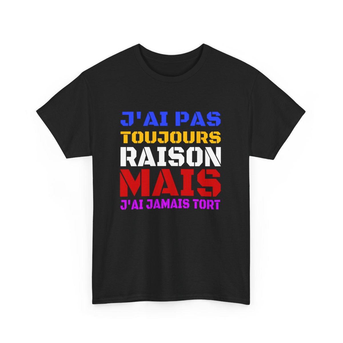 T shirt Humour "J'ai pas toujours raison mais j'ai jamais tort" idée cadeau amusant Pour Homme et Femme