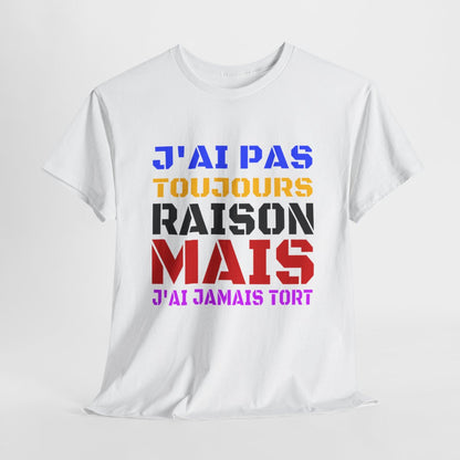 Tee Shirt Humour "J'ai pas toujours raison mais j'ai jamais tort" idée cadeau amusant Pour Homme et Femme