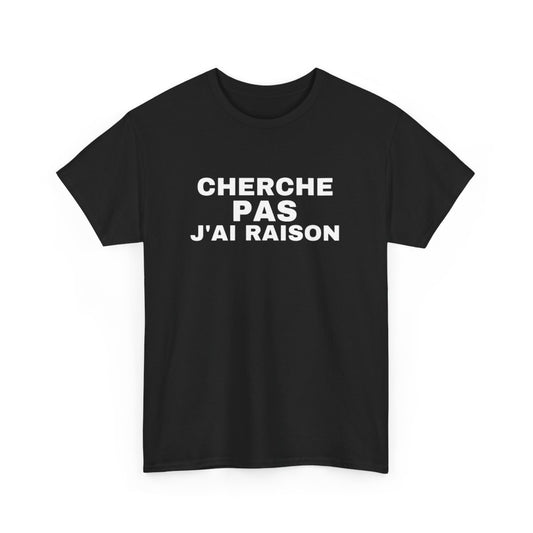 T Shirt Humour "Cherche Pas, J'ai Raison" - Pour Homme et Femme