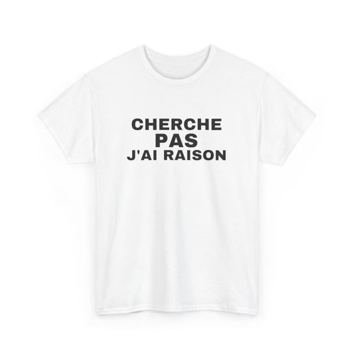 Tee Shirt Humour "Cherche Pas, J'ai Raison" - Pour Homme et Femme