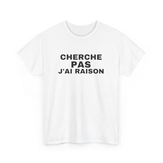 Tee Shirt Humour "Cherche Pas, J'ai Raison" - Pour Homme et Femme