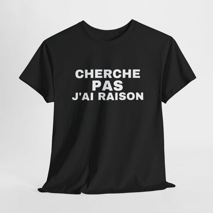T Shirt Humour "Cherche Pas, J'ai Raison" - Pour Homme et Femme