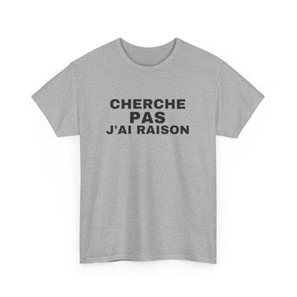Tee Shirt Humour "Cherche Pas, J'ai Raison" - Pour Homme et Femme